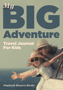 My Big Adventure Travel Journal For Kids My Big Adventure Travel Journal For Kids