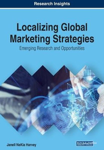 Localizing Global Marketing Strategies : Emerging Research And Opportunities