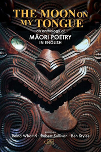 The Moon On My Tongue : An Anthology Of Maori Poetry In English The Moon On My Tongue : An Anthology Of Maori Poetry In English