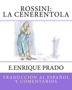 Rossini : La Cenerentola: Traduccion Al Espanol Y Comentarios Rossini : La Cenerentola: Traduccion Al Espanol Y Comentarios