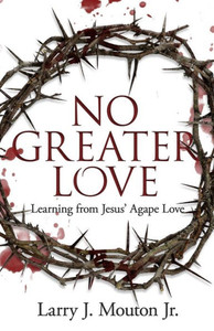 No Greater Love: Learning From Jesus' Agape Love