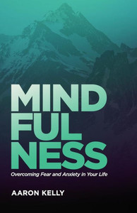 Mindfulness: Overcoming The Power Of Fear And Anxiety