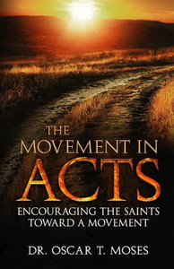The Movement In Acts : Encouraging The Saints Toward A Movement