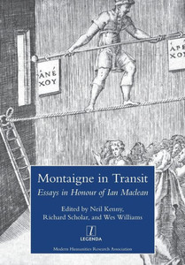 Montaigne In Transit : Essays In Honour Of Ian Maclean Montaigne In Transit : Essays In Honour Of Ian Maclean