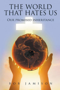 The World That Hates Us : Our Promised Inheritance The World That Hates Us : Our Promised Inheritance