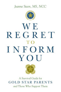 We Regret To Inform You : A Survival Guide For Gold Star Parents And Those Who Support Them We Regret To Inform You : A Survival Guide For Gold Star Parents And Those Who Support Them