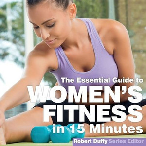 Women'S Fitness In 15 Minutes : The Essential Guide Women'S Fitness In 15 Minutes : The Essential Guide