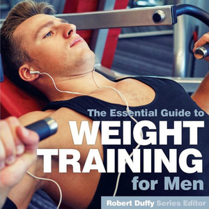 Weight Training For Men : The Essential Guide Weight Training For Men : The Essential Guide