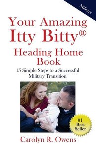 Your Amazing Itty Bitty Heading Home Book : 15 Simple Steps To A Successful Military Transition Your Amazing Itty Bitty Heading Home Book : 15 Simple Steps To A Successful Military Transition