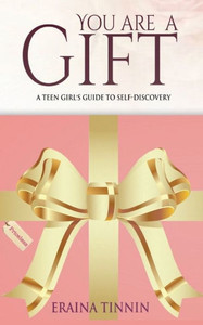 You Are A Gift : A Teen Girl'S Guide To Self-Discovery You Are A Gift : A Teen Girl'S Guide To Self-Discovery
