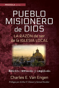 Pueblo Misionero De Dios: La Razon De Ser De La Iglesia Local : Edicion Revisada Y Ampliada
