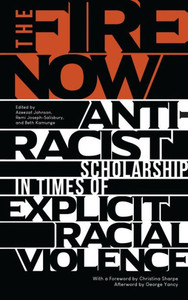 The Fire Now : Anti-Racist Scholarship In Times Of Explicit Racial Violence