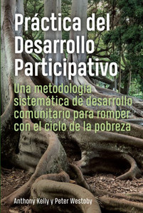 Práctica Del Desarrollo Participativo : Una Metodología Sistemática De Desarrollo Comunitario Para Romper Con El Ciclo De La Pobreza
