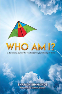 Who Am I? : A Devotional Journey For You To Soar In Your Identity In Christ