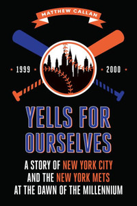 Yells For Ourselves : A Story Of New York City And The New York Mets At The Dawn Of The Millennium Yells For Ourselves : A Story Of New York City And The New York Mets At The Dawn Of The Millennium