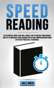 Speed Reading: An Essential Guide That Will Enable You To Unlock Your Brains Ability To Increase Your Reading Speed And Comprehension