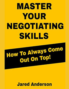 Master Your Negotiating Skills - How to Always Come Out On Top