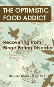 The Optimistic Food Addict: Recovering From Binge Eating The Optimistic Food Addict: Recovering From Binge Eating