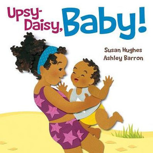 Upsy Daisy, Baby! : How Families Around The World Carry Their Little Ones Upsy Daisy, Baby! : How Families Around The World Carry Their Little Ones
