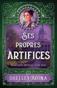 Ses Propres Artifices : Un Roman D'Aventures Steampunk Ses Propres Artifices : Un Roman D'Aventures Steampunk