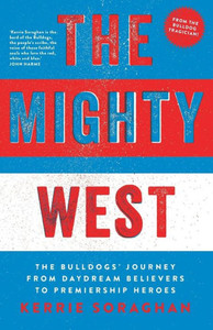 The Mighty West : The Bulldogs' Journey From Daydream Believers To Premiership Heroes The Mighty West : The Bulldogs' Journey From Daydream Believers To Premiership Heroes