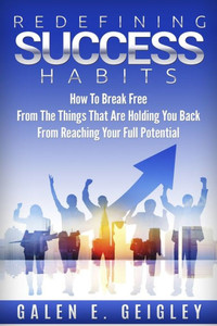 Redefining Success Habits : How To Break Free From The Things That Are Holding You Back From Reaching Your Full Potential