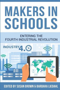 Makers In Schools : Entering The Fourth Industrial Revolution Makers In Schools : Entering The Fourth Industrial Revolution