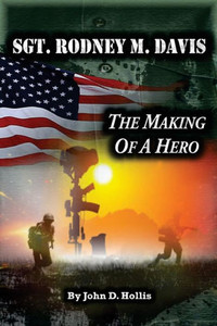 Sgt. Rodney M. Davis: The Making Of A Hero Sgt. Rodney M. Davis: The Making Of A Hero