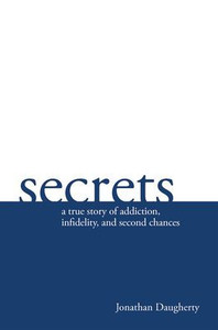 Secrets : A True Story Of Addiction, Infidelity, And Second Chances