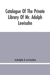 Catalogue Of The Private Library Of Mr. Adolph Lewisohn
