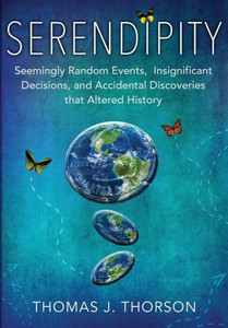 Serendipity : Seemingly Random Events, Insignificant Decisions, And Accidental Discoveries That Altered History