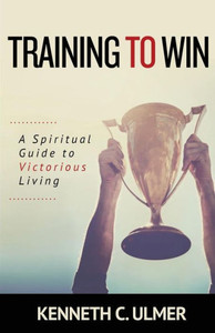 Training To Win : A Spiritual Guide To Victorious Living Training To Win : A Spiritual Guide To Victorious Living