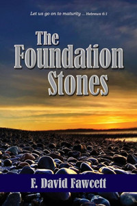 The Foundation Stones : Let Us Go On To Maturity ... Hebrews 6:1
