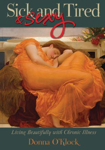 Sick And Tired... And Sexy : Living Beautifully With Chronic Illness Sick And Tired... And Sexy : Living Beautifully With Chronic Illness