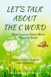 Let'S Talk About The C Word : How Cancer Gave More Than It Took