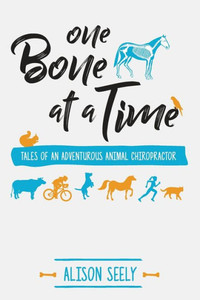 One Bone At A Time: Tales Of An Adventurous Animal Chiropractor