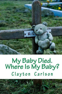 My Baby Died. Where Is My Baby? My Baby Died. Where Is My Baby?
