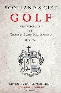 Scotland'S Gift, Golf : Reminiscences By Charles Blair Macdonald