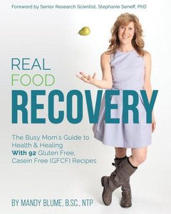 Real Food Recovery : The Busy Mom'S Guide To Health And Healing - With 92 Gluten Free, Casein Free (Gfcf) Recipes Real Food Recovery : The Busy Mom'S Guide To Health And Healing - With 92 Gluten Free, Casein Free (Gfcf) Recipes
