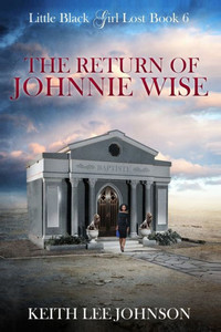Little Black Girl Lost: Book 6 The Return Of Johnnie Wise Little Black Girl Lost: Book 6 The Return Of Johnnie Wise