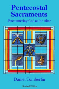 Pentecostal Sacraments: Encountering God At The Altar Pentecostal Sacraments: Encountering God At The Altar