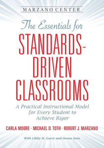 The Essentials For Standards-Driven Classrooms : A Practical Instructional Model For Every Student To Achieve Rigor