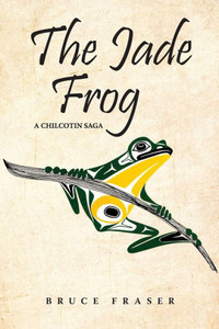 The Jade Frog : A Chilcotin Saga