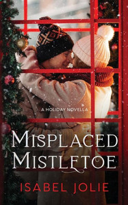 Misplaced Mistletoe : A Holiday Novella Misplaced Mistletoe : A Holiday Novella