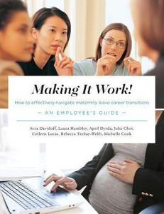 Making It Work! How To Effectively Navigate Maternity Leave Career Transitions : : An Employee'S Guide
