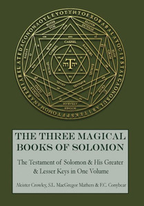 The Three Magical Books Of Solomon : The Greater And Lesser Keys & The Testament Of Solomon
