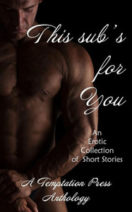 This Sub'S For You : An Erotic Collection Of Short Stories