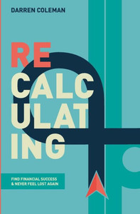 Recalculating : Find Financial Success And Never Feel Lost Again