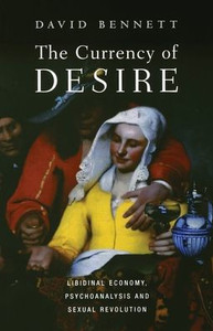 The Currency Of Desire : Libidinal Economy, Psychoanalysis And Sexual Revolution The Currency Of Desire : Libidinal Economy, Psychoanalysis And Sexual Revolution