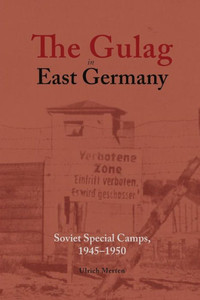 The Gulag In East Germany : Soviet Special Camps, 1945-1950